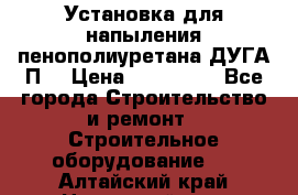 Установка для напыления пенополиуретана ДУГА П2 › Цена ­ 115 000 - Все города Строительство и ремонт » Строительное оборудование   . Алтайский край,Новоалтайск г.